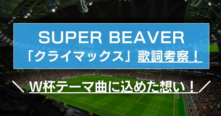 SUPER BEAVER「クライマックス」歌詞考察!W杯テーマ曲に込めた想い! | トレンドプロデュース
