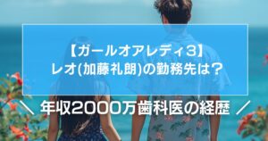 【ガールオアレディ3】レオ(加藤礼朗)の勤務先は?年収2000万歯科医の経歴