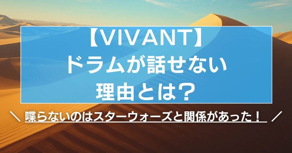 【VIVANT】ドラムが話せない理由とは？喋らないのはスターウォーズと関係があった！ 