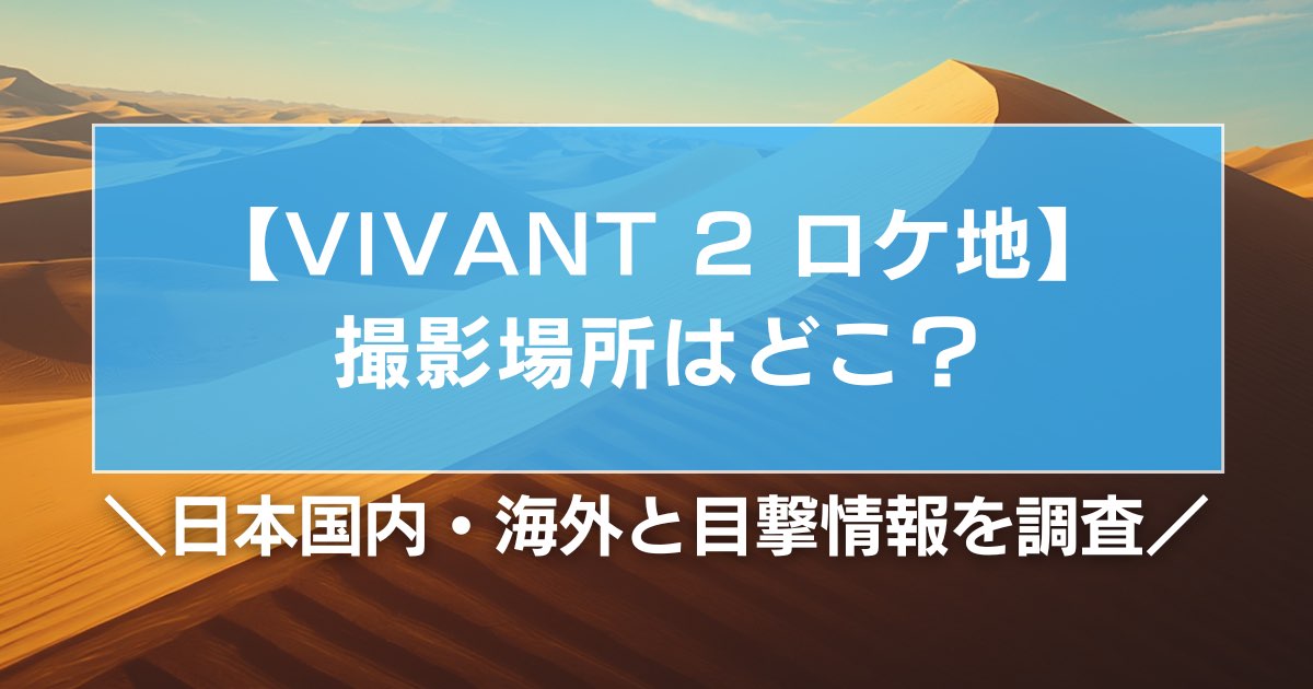 【VIVANT2】ロケ地撮影場所はどこ？国内・海外と目撃情報を調査