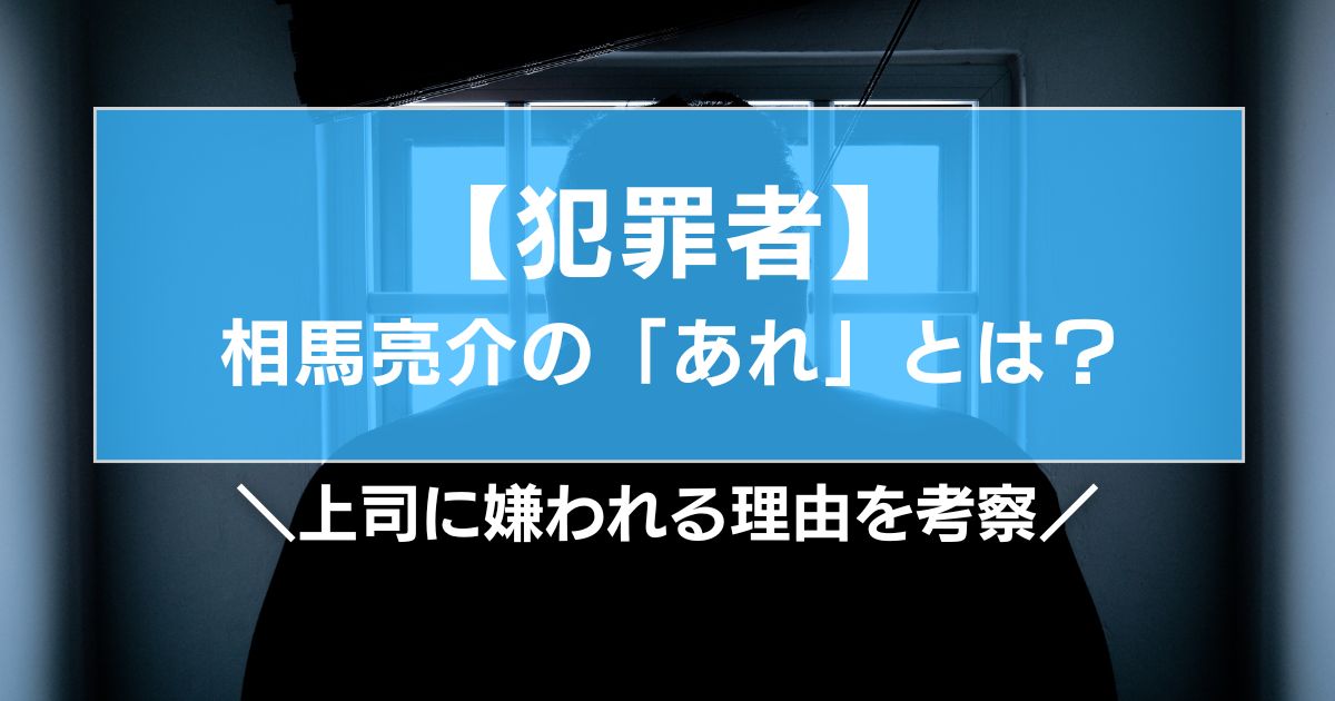 相馬亮介の「あれ」とは?上司に嫌われる理由を考察【犯罪者】