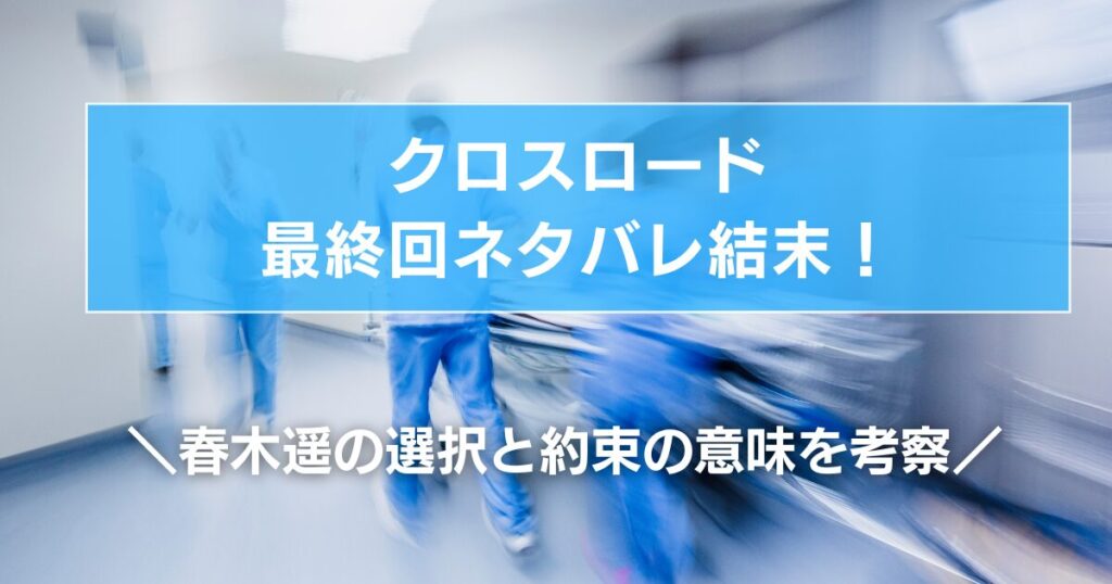 クロスロード最終回ネタバレ結末！春木遥の選択と約束の意味を考察