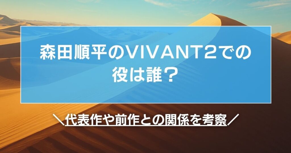 森田順平のVIVANT2での役は誰？代表作や前作との関係を考察