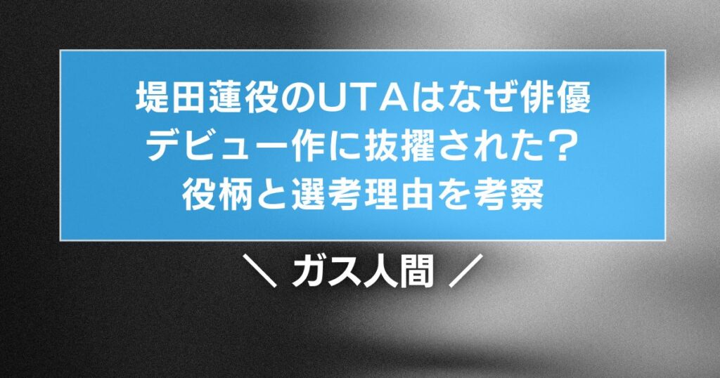 堤田蓮役のUTAはなぜ俳優デビュー作に抜擢された？役柄と選考理由を考察