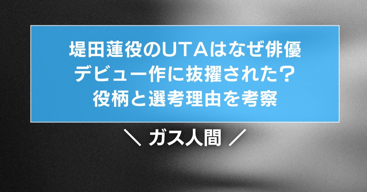 堤田蓮役のUTAはなぜ俳優デビュー作に抜擢された?役柄と選考理由を考察