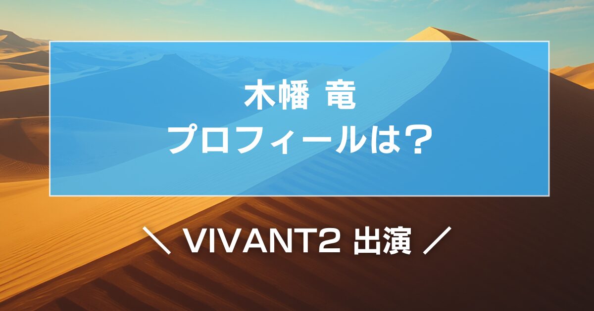 VIVANT2出演の木幡竜のプロフィールは?
