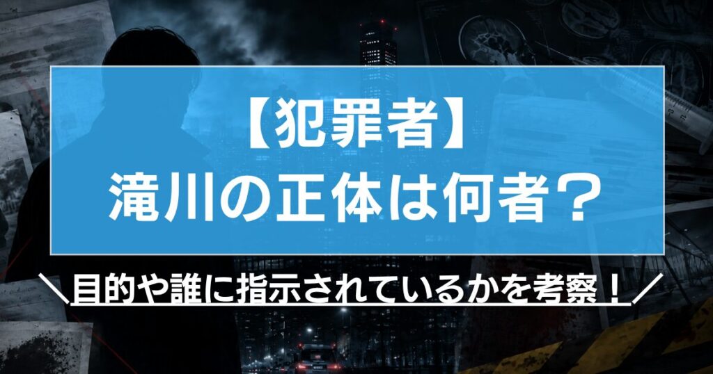 【犯罪者】滝川の正体は何者？目的や誰に指示されているかを考察！