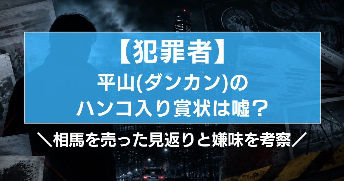 【犯罪者】平山の「ハンコ入り賞状」は嘘?相馬を売った見返りと嫌味を考察