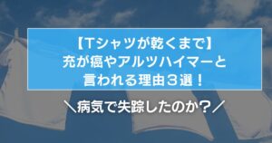 【Tシャツが乾くまで】充が癌やアルツハイマーと言われる理由3選!病気で失踪したのか?