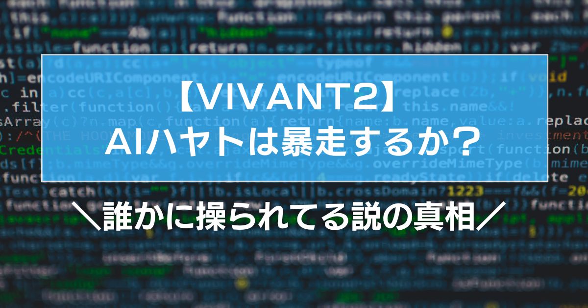 VIVANT2 AIハヤトは暴走するか?誰かに操られてる説の真相