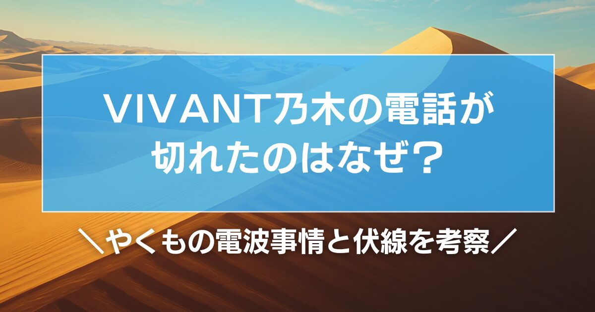 VIVANT乃木の電話が切れたのはなぜ?やくもの電波事情と伏線を考察