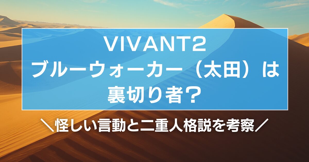 VIVANT2ブルーウォーカー(太田)は裏切り者?怪しい言動と二重人格説を考察