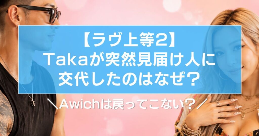 【ラブ上等2】Takaが突然見届け人に交代したのはなぜ？Awichは戻ってこない？