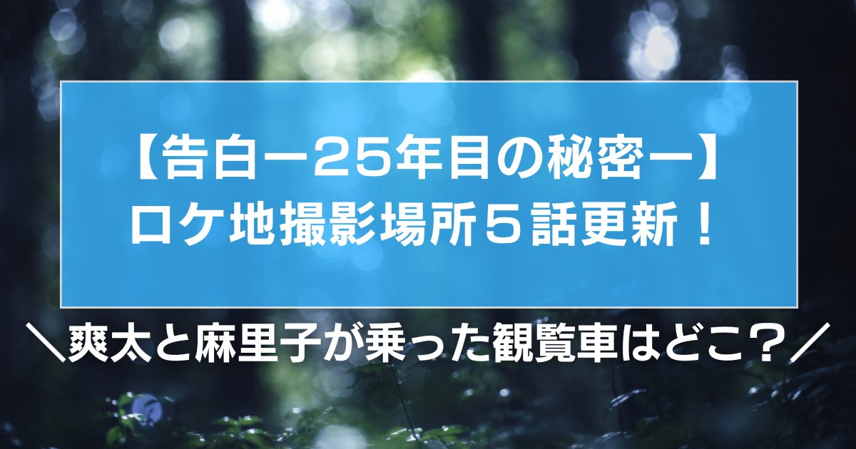 【告白25年目の秘密】ロケ地撮影場所5話更新!爽太と麻里子が乗った観覧車はどこ?