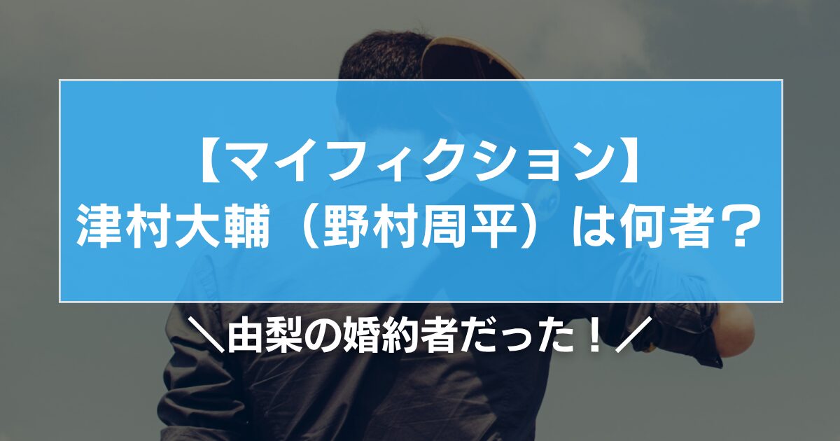 マイフィクション津村大輔(野村周平)は何者?由梨の婚約者だった!