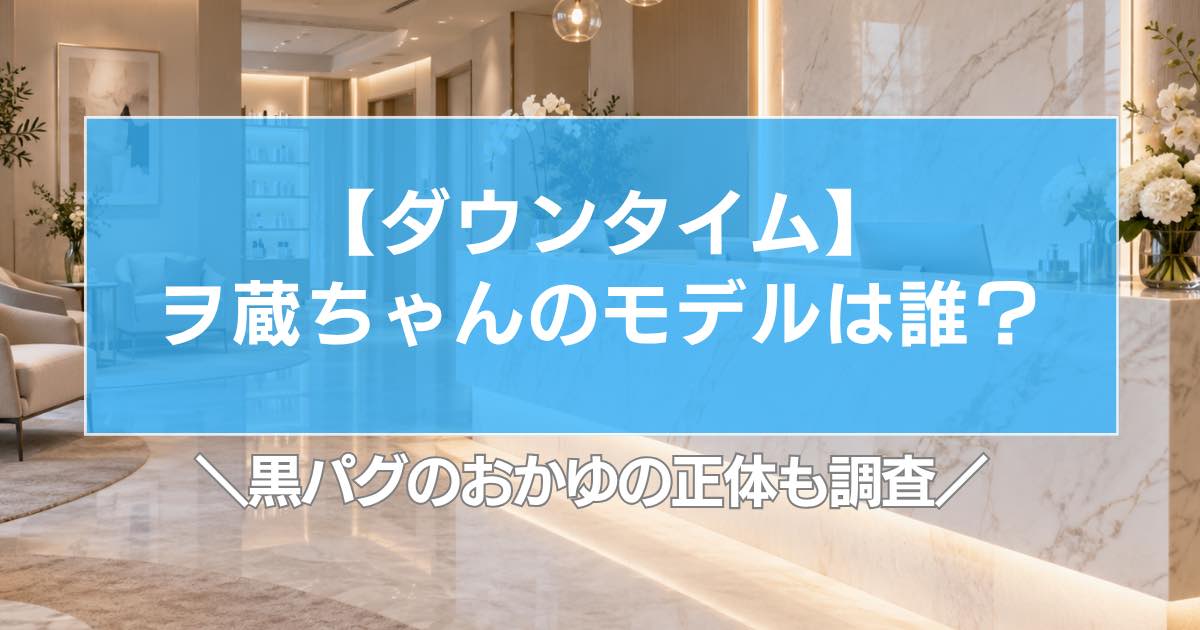 【ダウンタイム】ヲ蔵ちゃんのモデルは誰?黒パグのおかゆの正体も調査