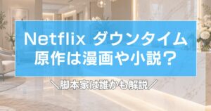 ダウンタイム【ネトフリ】原作は漫画や小説?脚本家は誰かも解説