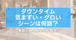 【ダウンタイム】気まずい・グロいシーンは何話?家族や親と見れるか解説
