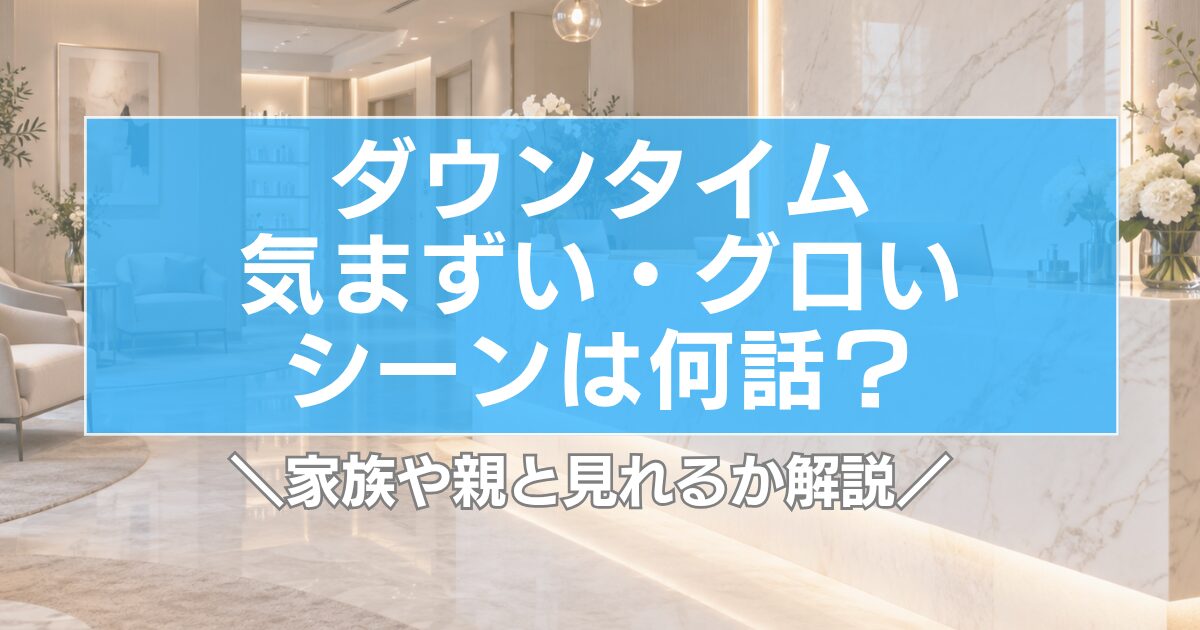 【ダウンタイム】気まずい・グロいシーンは何話?家族や親と見れるか解説