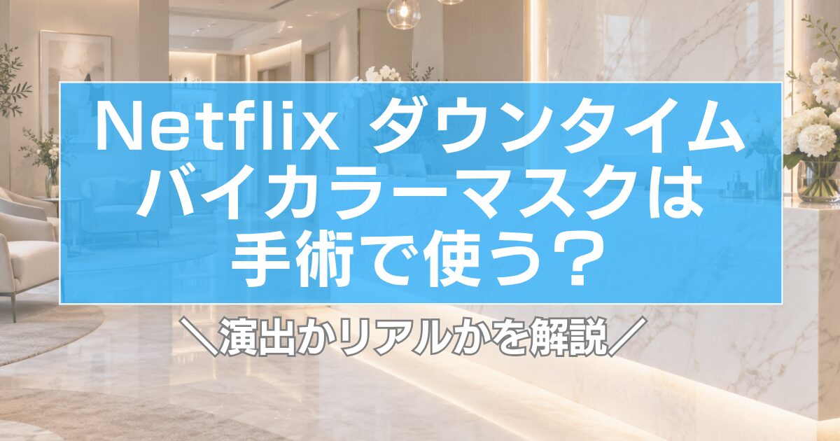 ダウンタイム【ネトフリ】バイカラーマスクは手術で使う?演出かリアルかを解説