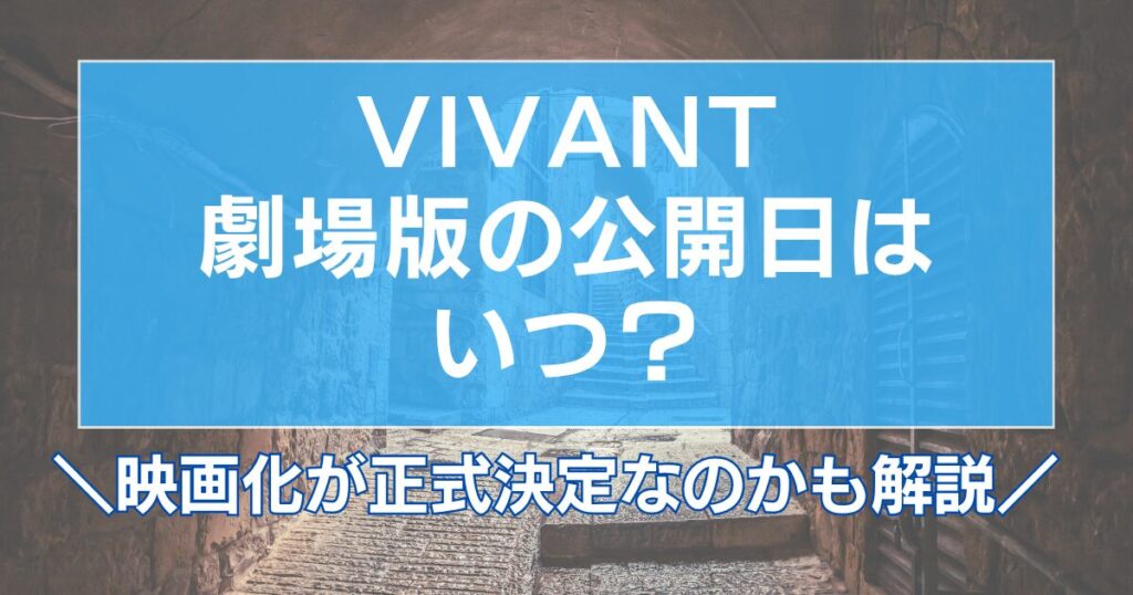 VIVANT劇場版の公開日はいつ？映画化が正式決定なのかも解説